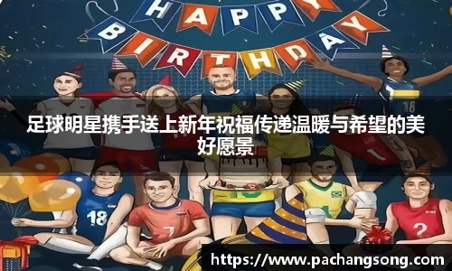 足球明星携手送上新年祝福传递温暖与希望的美好愿景