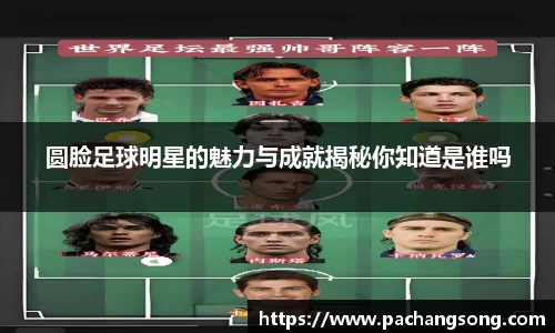 圆脸足球明星的魅力与成就揭秘你知道是谁吗